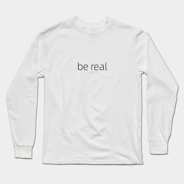 be real Long Sleeve T-Shirt by rclsivcreative